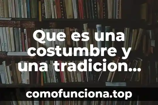 Qué es la costumbre en el derecho romano 5 Que es una costumbre y una tradicion para niños