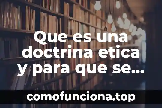 Que es la doctrina administrativa 5 Que es una doctrina etica y para que se utiliza