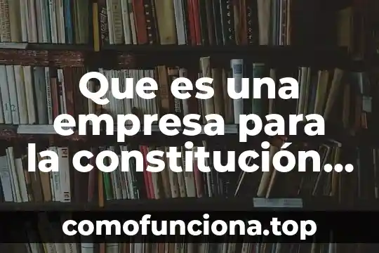 Que es el territorio en la identidad nacional mexicana 6 Que es una empresa para la constitución mexicana