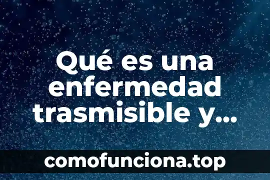 Qué es significa definición 8 Qué es una enfermedad trasmisible y no trasmisible definición
