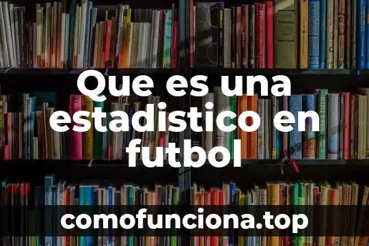 Que es herencia social 7 Que es una estadistico en futbol