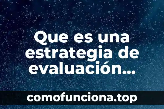 Tema de interes que es definición 6 Que es una estrategia de evaluación definición