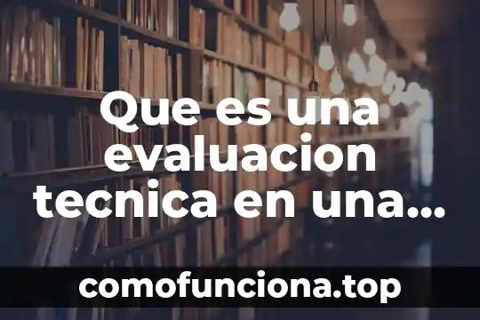 Que es la evaluacion significado 7 Que es una evaluacion tecnica en una empresa