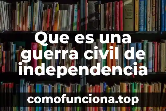 Que es desaparecidos en derecho civil 3 Que es una guerra civil de independencia