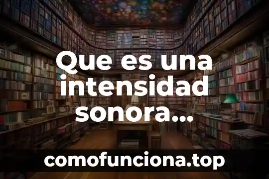 Que es h en los valores densitometricos 6 Que es una intensidad sonora definicion para niños