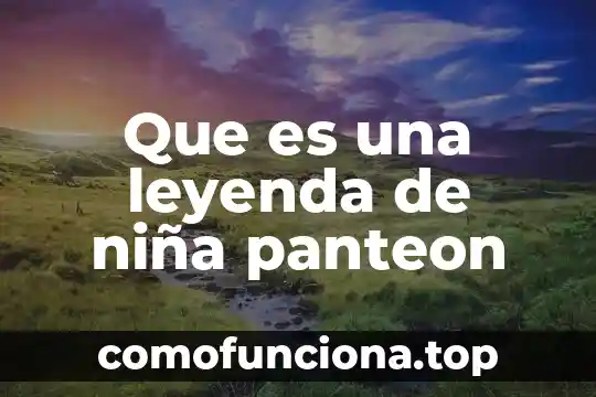 Que significa soñar que una niña que es mi hija 5 Que es una leyenda de niña panteon