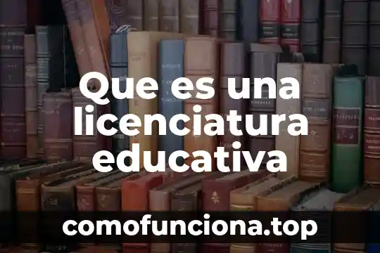 Que es legislacion y politica educativa 3 Que es una licenciatura educativa