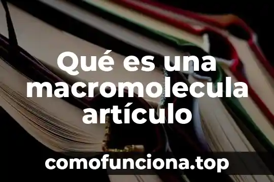Que es un articulo cietifico 8 Qué es una macromolecula artículo
