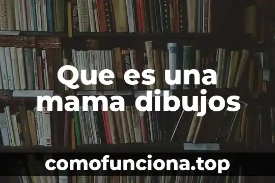 Yo tengo una tía que es como mi mamá 6 Que es una mama dibujos