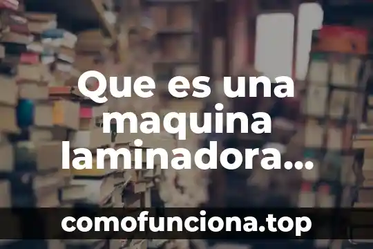 Que es ser robusta 6 Que es una maquina laminadora industrial
