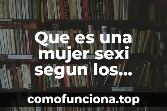 Qué es un paradigma educativo según k 7 Que es una mujer sexi segun los hombres