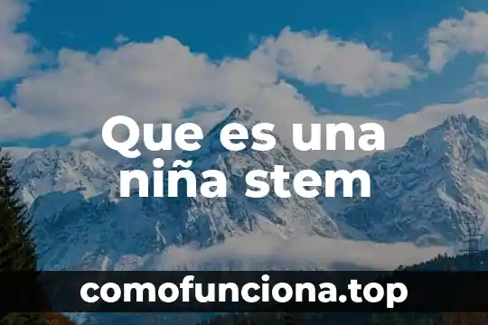 Que significa soñar que una niña que es mi hija 6 Que es una niña stem
