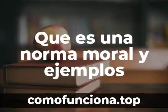 Explique que es un problema moral 3 Que es una norma moral y ejemplos