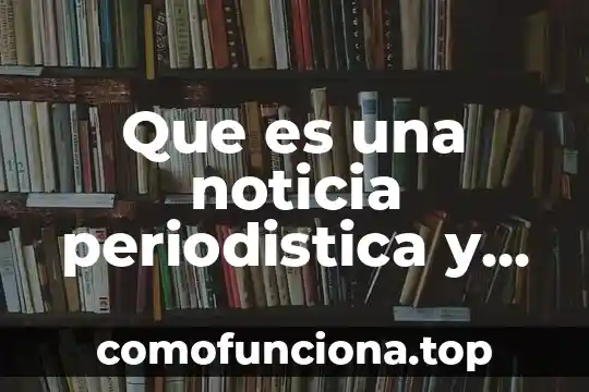 Que es una nota periodística y como se hace 6 Que es una noticia periodistica y ejemplos