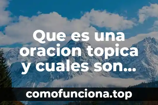 Qué es una expresión algebraica y cuáles son sus elementos 3 Que es una oracion topica y cuales son sus caracteristicas