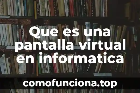 Que es informatica y la sociedad 5 Que es una pantalla virtual en informatica