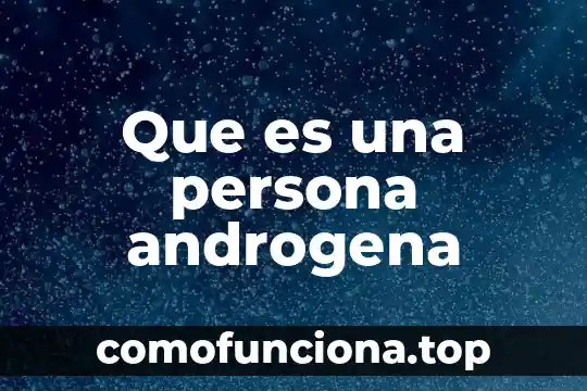 Que es una persona que es figura publica 6 Que es una persona androgena