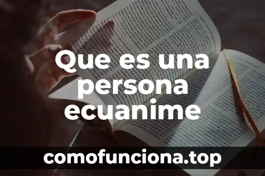 Que es ser una persona dedicada 8 Que es una persona ecuanime
