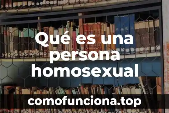 Que es ser una persona dedicada 6 Qué es una persona homosexual