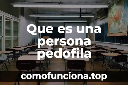 Que es ser una persona dedicada 7 Que es una persona pedofila