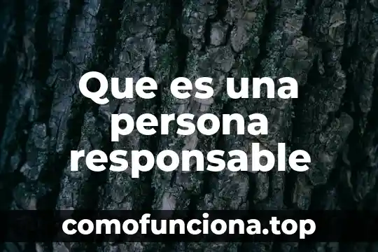 Que es una persona eticamente responsable 8 Que es una persona responsable