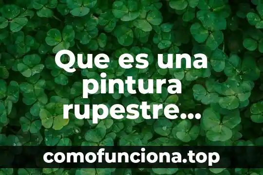 Que es una pintura rupestre explicacion para niños 3 Que es una pintura rupestre resumida