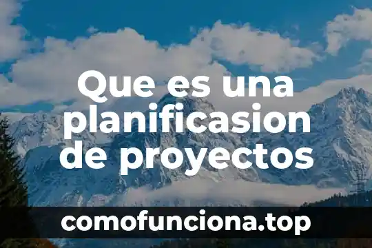 Qué es un análisis de hipótesis en administración de proyectos 7 Que es una planificasion de proyectos