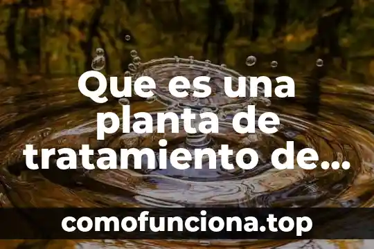 Que es un homogeneizador planta tratamiento 8 Que es una planta de tratamiento de aguas pta