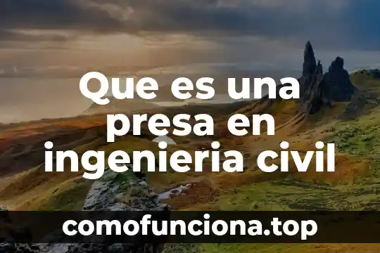 En ingenieria de software que es un programa 6 Que es una presa en ingenieria civil