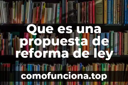 Que es la reforma al sistema de justicia penal 4 Que es una propuesta de reforma de ley
