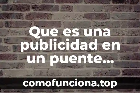 Que es una agencia de publicidad 360 6 Que es una publicidad en un puente vehicular