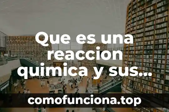 Que es cops concepto quimica 7 Que es una reaccion quimica y sus caracteristicas