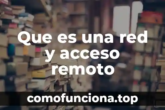 Que es control de acceso tod 7 Que es una red y acceso remoto