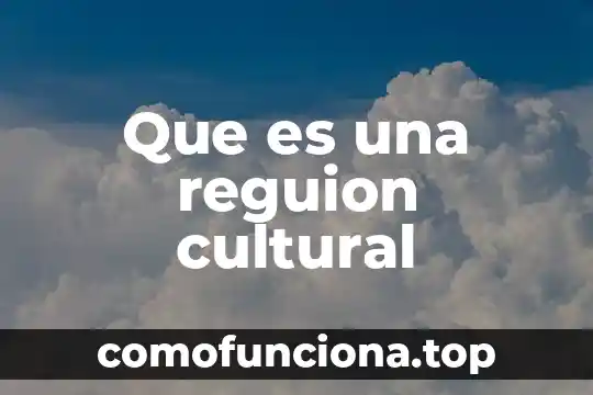Que es elegado cultural 4 Que es una reguion cultural