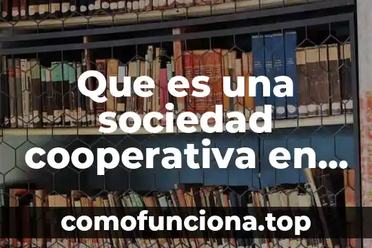 Que es sociedad cooperativa una empersa 4 Que es una sociedad cooperativa en empresa