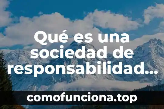 Que es una sociedad informada 6 Qué es una sociedad de responsabilidad limitada lgsm