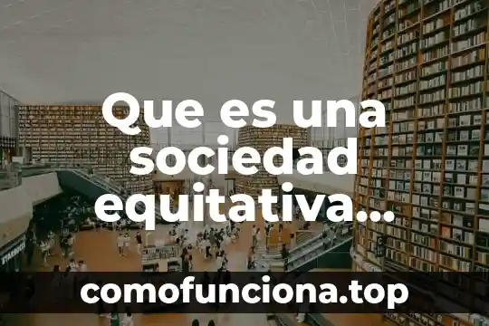 Que es sociedad naturaleza 8 Que es una sociedad equitativa conclusion