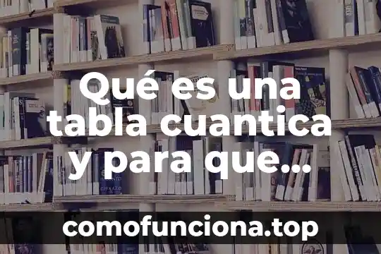 Qué es la teoría de la física cuántica 3 Qué es una tabla cuantica y para que sirve