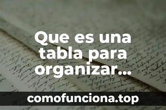 Que es la accion de organizar 6 Que es una tabla para organizar informacion
