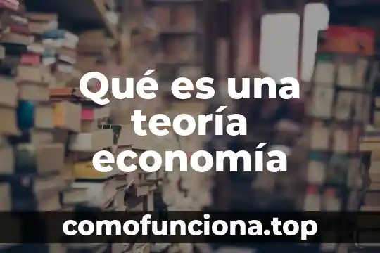 Qué es el capitalismo economía 7 Qué es una teoría economía