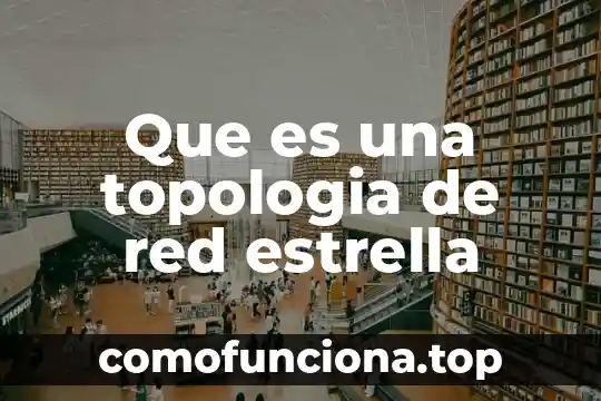 Que es una estrella definicion 4 Que es una topologia de red estrella