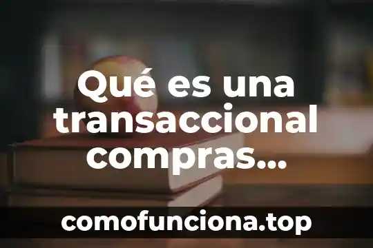 Qué es el patrimonio cultural nacional 8 Qué es una transaccional compras definición