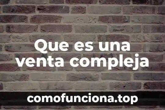 Sociedad compleja que es 5 Que es una venta compleja