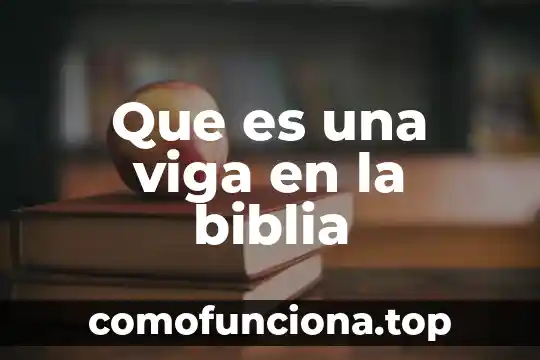 Que es manifestar segun la biblia 6 Que es una viga en la biblia