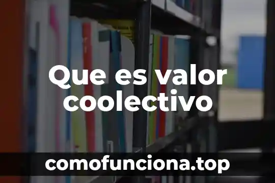 Que es el valor agregadode una empresa 7 Que es valor coolectivo