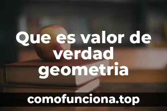 Que es el valor probatorio 4 Que es valor de verdad geometria
