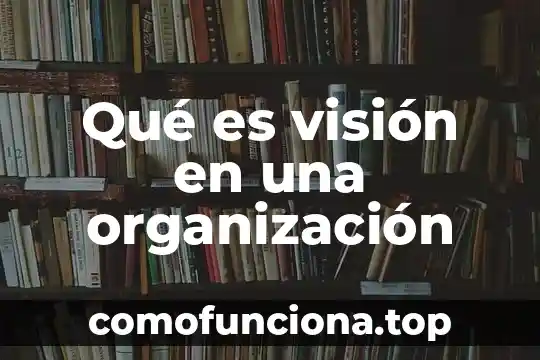 Que es mision vision objetivos diagnostico 6 Qué es visión en una organización