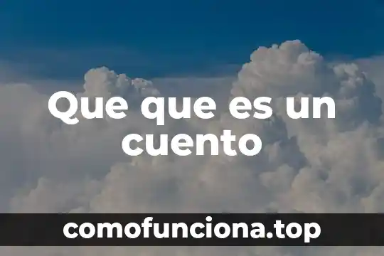 Analiza el siguiente cuento que es 5 Que que es un cuento