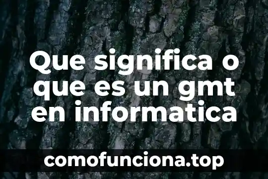 Que es corregir una falla en aparatos electronicos 6 Que significa o que es un gmt en informatica