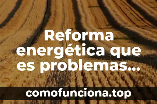 Que es medicina energética 3 Reforma energética que es problemas dados